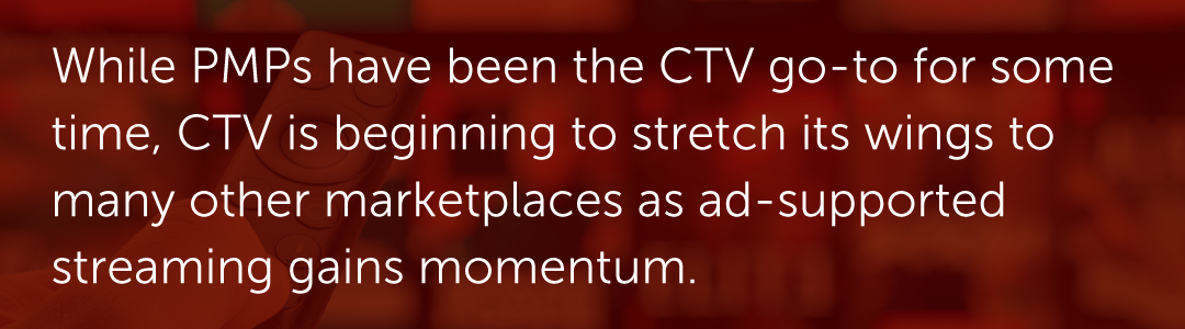While PMPs have been the CTV go-to for some time, CTV is beginning to stretch its wings to many other marketplaces as ad-supported streaming gains momentum