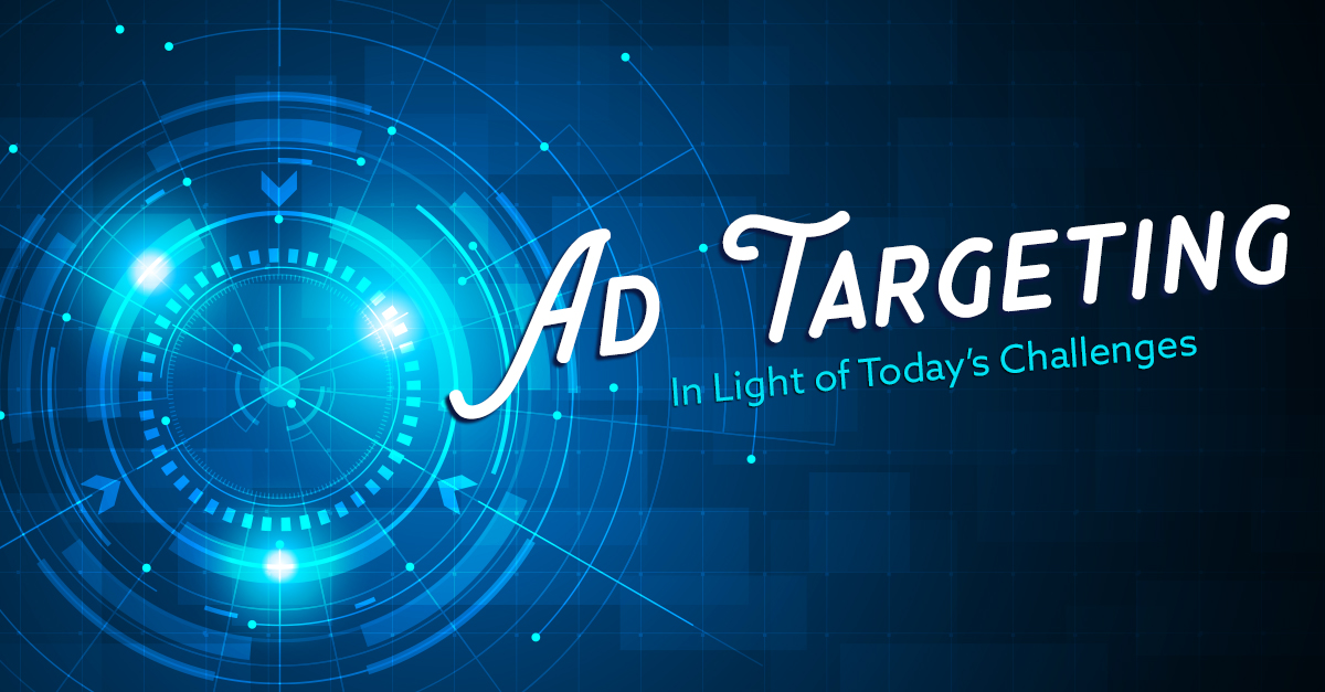 Ad Targeting In Light of Today's Challenges