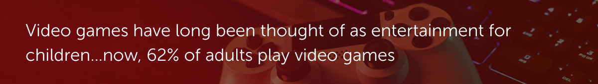 Video games have long been thought of as entertainment for children… now, 62% of adults play video games