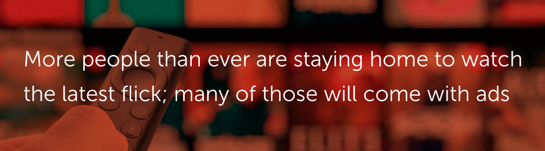 More people than ever are staying home to watch the latest flick; many of those will come with ads.