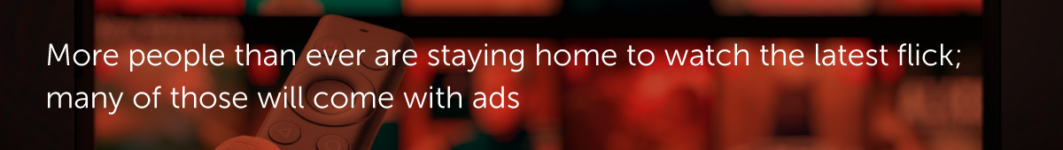 More people than ever are staying home to watch the latest flick; many of those will come with ads.