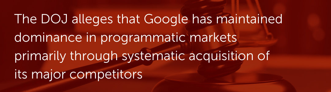 The DOJ alleges that Google has maintained dominance in programmatic markets primarily through systematic acquisition of its major competitors