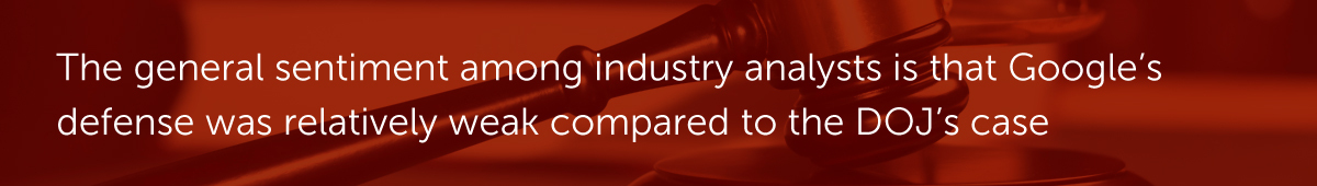 The general sentiment among industry analysts is that Google’s defense was relatively weak compared to the DOJ’s case