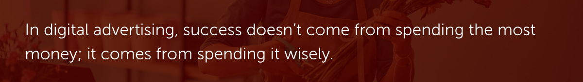 In digital advertising, success doesn’t come from spending the most money; it comes from spending it wisely.