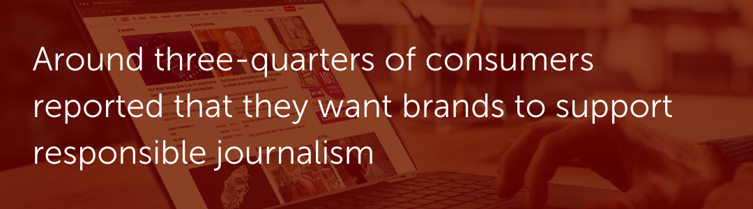 Around three-quarters of consumers reported that they want brands to support responsible journalism.