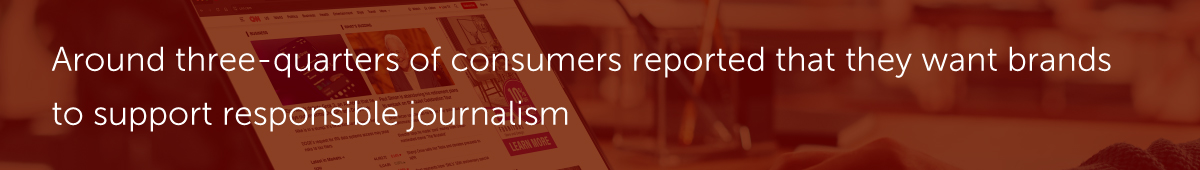 Around three-quarters of consumers reported that they want brands to support responsible journalism.
