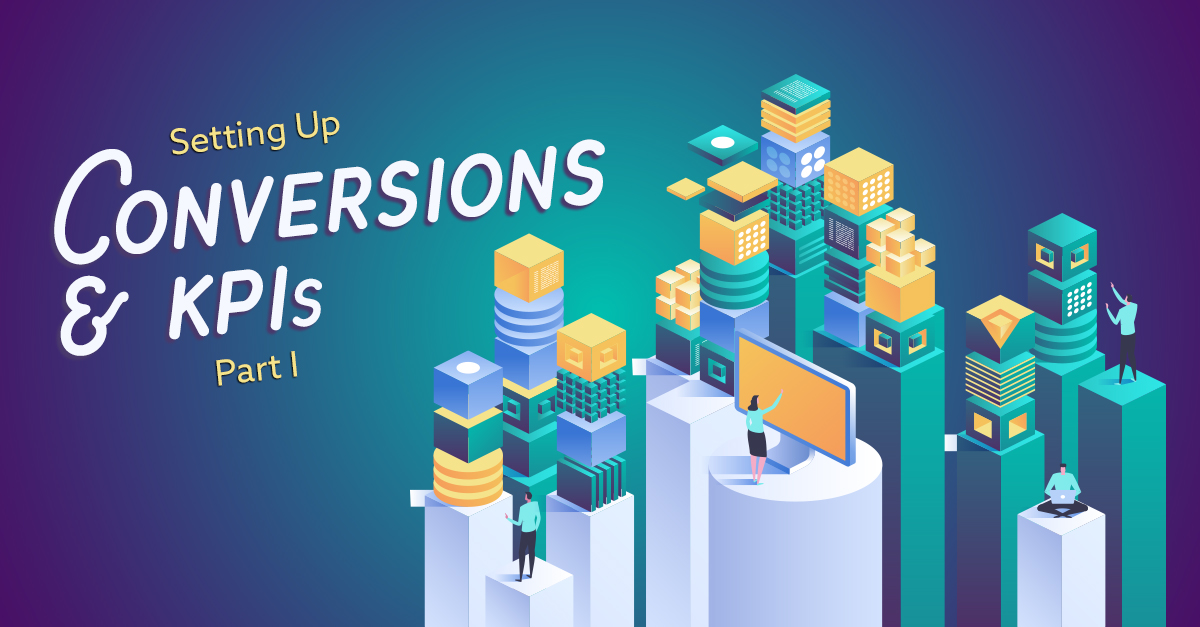 Setting Up Conversions and KPIs (Part One)