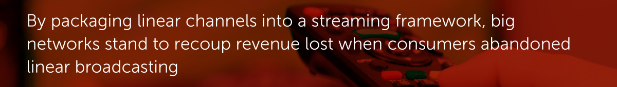 By packaging linear channels into a streaming framework, big networks stand to recoup revenue lost when consumers abandoned linear broadcasting.