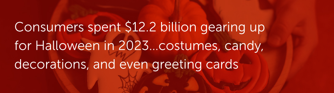Consumers spent $12.2 billion gearing up for Halloween in 2023…costumes, candy, decorations, and even greeting cards