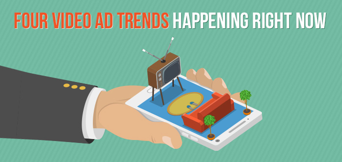 Four Video Ad Trends Happening Right Now