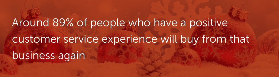 Around 89% of people who have a positive customer service experience will buy from that business again