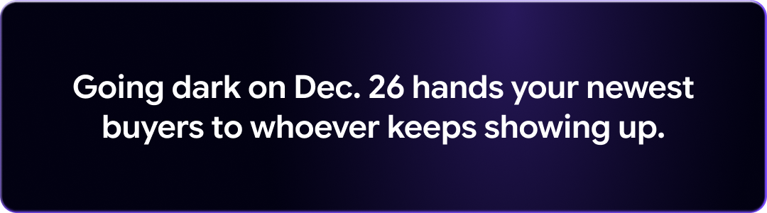 Going dark on Dec. 26 hands your newest buyers to whoever keeps showing up.