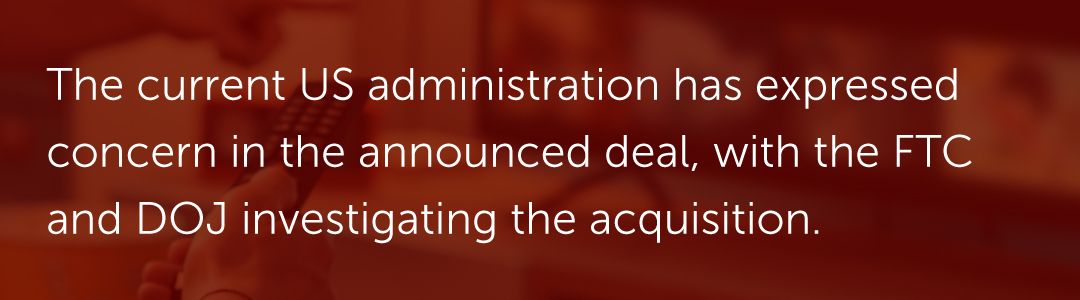 The current US administration has expressed concern in the announced deal, with the FTC and DOJ investigating the acquisition.