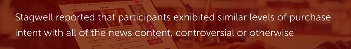 Stagwell reported that participants exhibited similar levels of purchase intent with all of the news content, controversial or otherwise.
