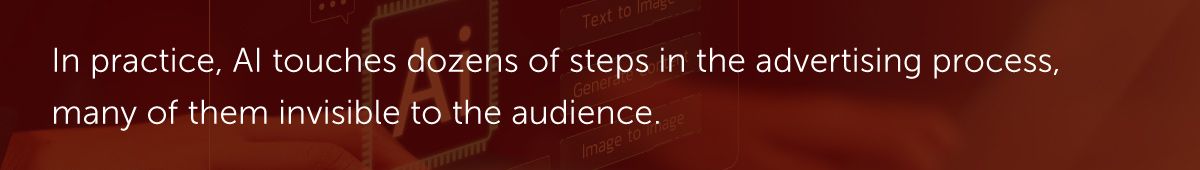 In practice, AI touches dozens of steps in the advertising process, many of them invisible to the audience.