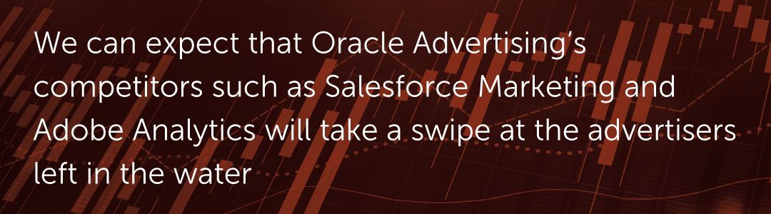 We can expect that Oracle Advertising’s competitors such as Salesforce Marketing and Adobe Analytics will take a swipe at the advertisers left in the water