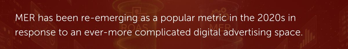 MER has been re-emerging as a popular metric in the 2020s in response to an ever-more complicated digital advertising space.