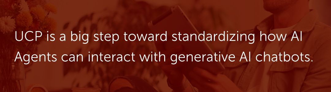 UCP is a big step toward standardizing how AI Agents can interact with generative AI chatbots.